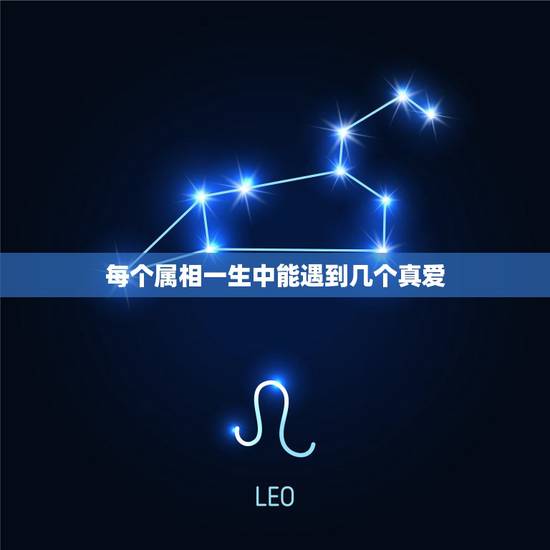 每个属相一生中能遇到几个真爱,人的一生中会遇到多少真爱 每个属相一生中能遇到几个真爱,人的一生中会遇到多少真爱