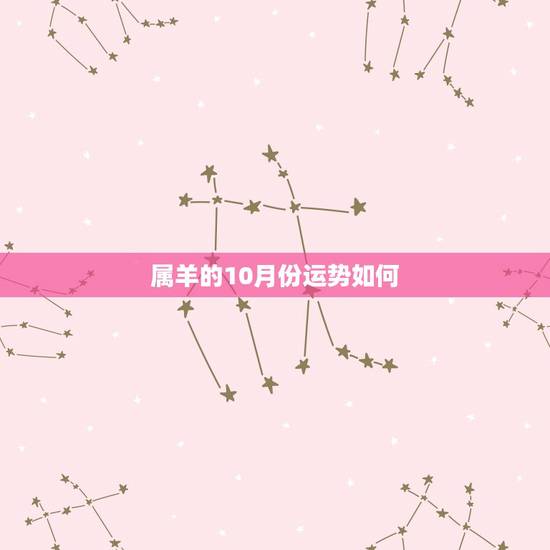 属羊的10月份运势如何,属羊的十月十三子时运程 属羊的10月份运势如何,属羊的十月十三子时运程