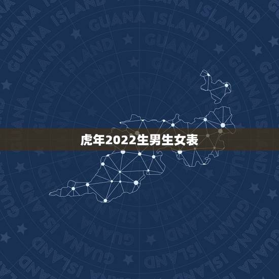 虎年2022生男生女表，属虎今年年生女孩还是生男孩