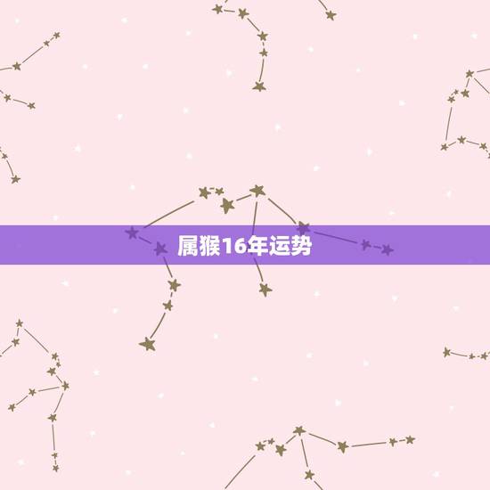 属猴16年运势,属猴2016年运势运程? 属猴16年运势,属猴2016年运势运程?