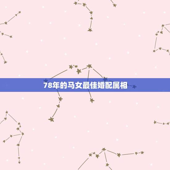 78年的马女最佳婚配属相,65年属蛇的男人和78年属马的女人能结婚吗? 78年的马女最佳婚配属相,65年属蛇的男人和78年属马的女人能结婚吗?