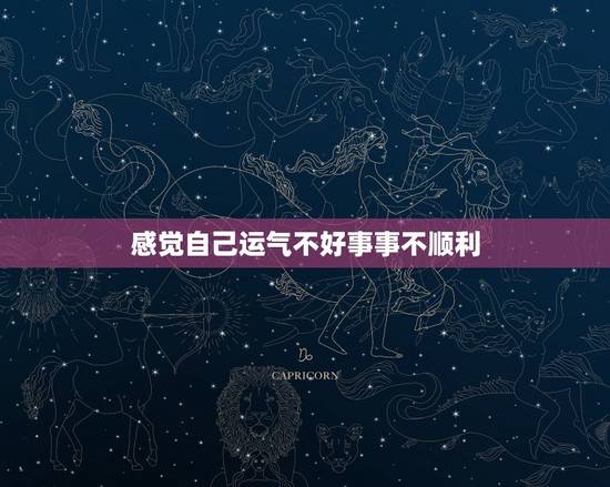 感觉自己运气不好事事不顺利，为什么一个人运气差的时候就事事不顺？
