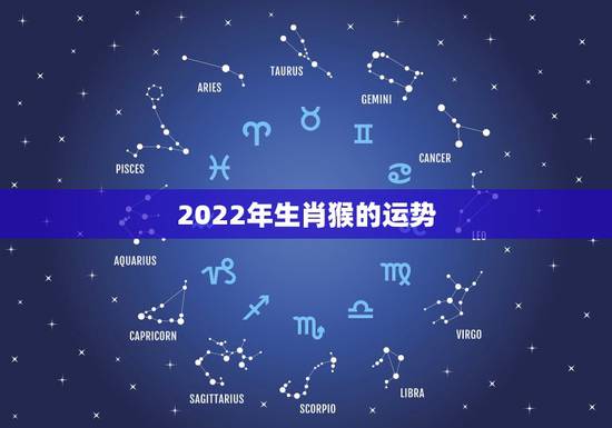 2022年生肖猴的运势，2021年属猴男的运势和财运
