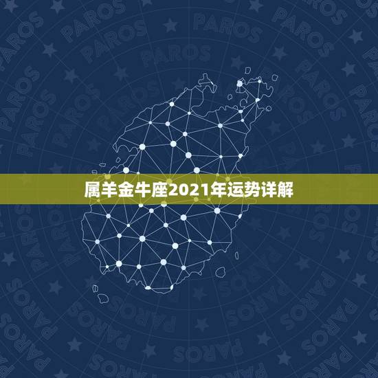 属羊金牛座2021年运势详解，麦玲玲属羊人2021年运势运程？