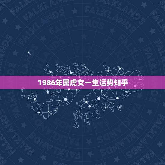 1986年属虎女一生运势知乎,1986年属虎人一生运势 1986年属虎女一生运势知乎,1986年属虎人一生运势