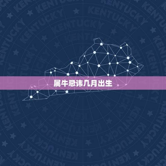 属牛忌讳几月出生，属牛的几月出生不好