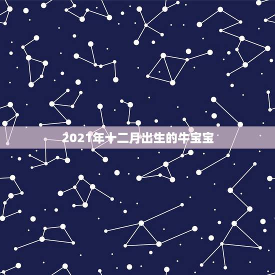 2021年十二月出生的牛宝宝，2021年几月份出生的牛宝宝最好？