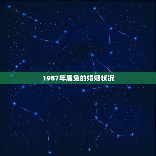 1987年属兔的婚姻状况,1987年属兔35岁运气 1987年属兔的婚姻状况,1987年属兔35岁运气
