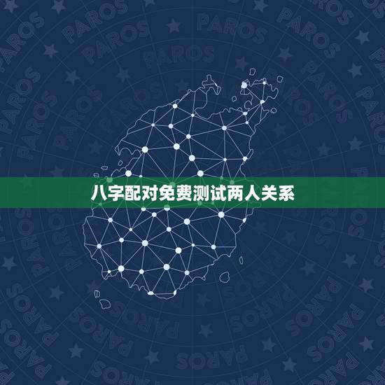 八字配对免费测试两人关系,请八字帝测下两人的八字配对 八字配对免费测试两人关系,请八字帝测下两人的八字配对
