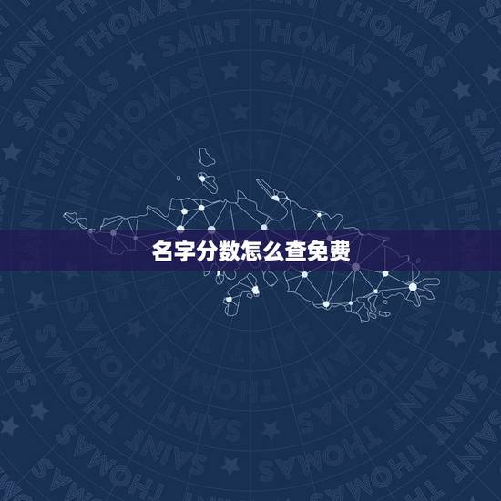名字分数怎么查免费,怎样免费查姓名得分 名字分数怎么查免费,怎样免费查姓名得分
