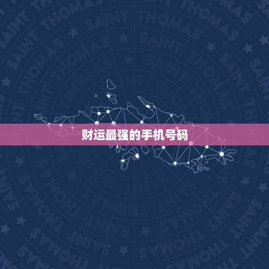 财运最强的手机号码,女人旺的吉祥手机号码 财运最强的手机号码,女人旺的吉祥手机号码