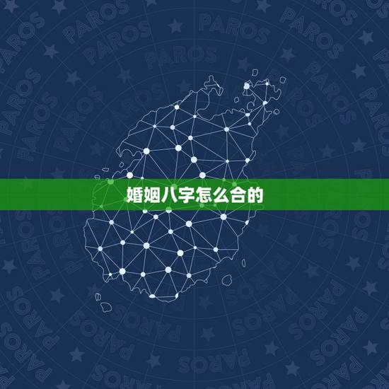 婚姻八字怎么合的，怎么合八字