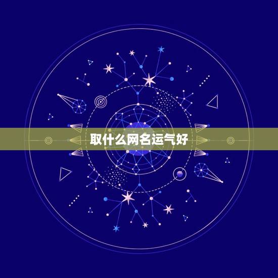取什么网名运气好，起一个好运气又有远大理想的微信名字运气好有理想的网名