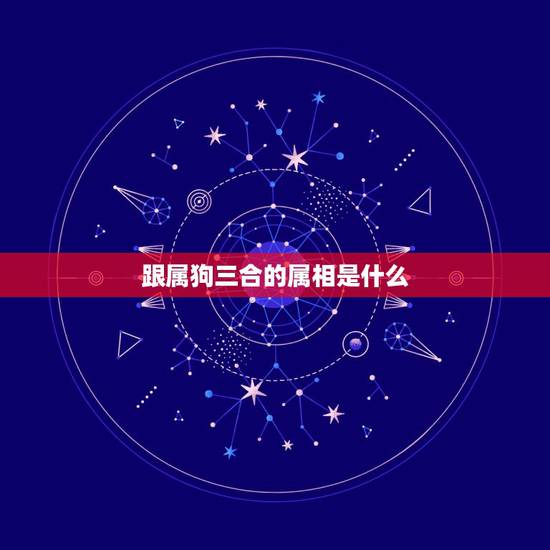 跟属狗三合的属相是什么，属狗和什么属相