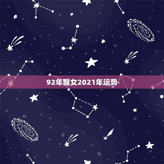 92年猴女2021年运势，猴年2021年运势及运程
