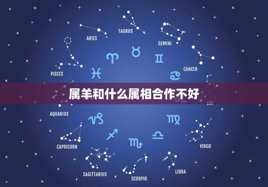 属羊和什么属相合作不好，属羊和什么属相不合