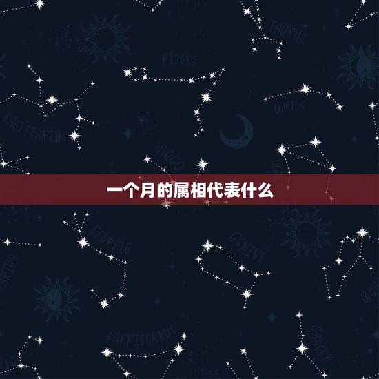 一个月的属相代表什么，农历生肖属相按月份怎么排列？比如说农历一月出生的