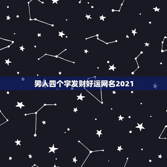 男人四个字发财好运网名2021，2021的幸运昵称四个字有什么？