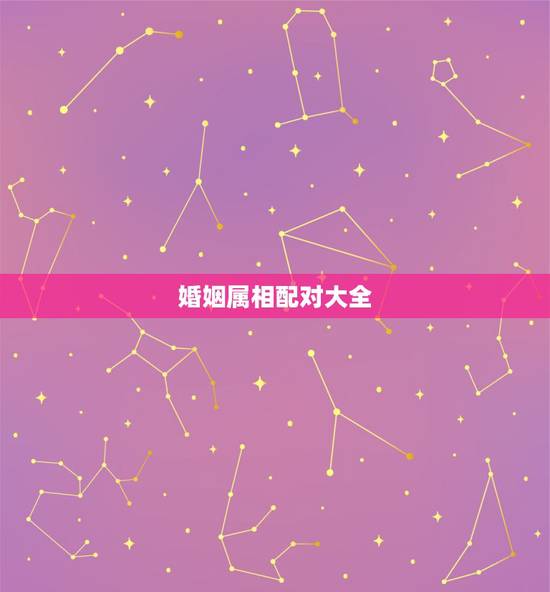 婚姻属相配对大全 十二生肖配对表