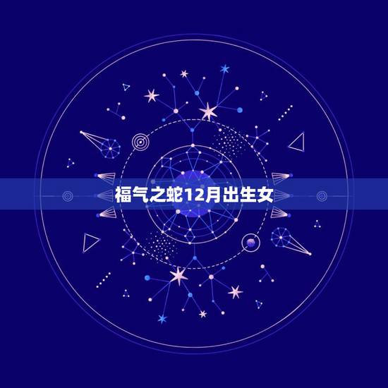 福气之蛇12月出生女,2022 年农历2月出生的牛宝宝好不好 福气之蛇12月出生女,2022 年农历2月出生的牛宝宝好不好