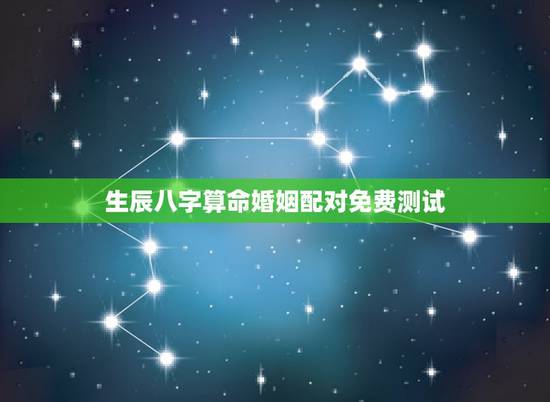 生辰八字算命婚姻配对免费测试，求大师测算生辰八字婚姻配对，急，非常感谢