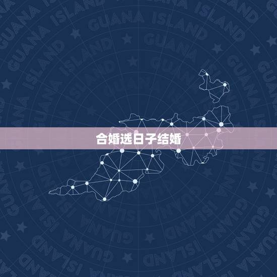 合婚选日子结婚，合婚（看结婚日期）