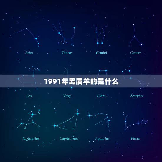 1991年男属羊的是什么,91年属羊女和什么最配 1991年男属羊的是什么,91年属羊女和什么最配