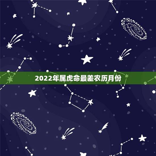 2022年属虎命最差农历月份，2022虎百年难遇