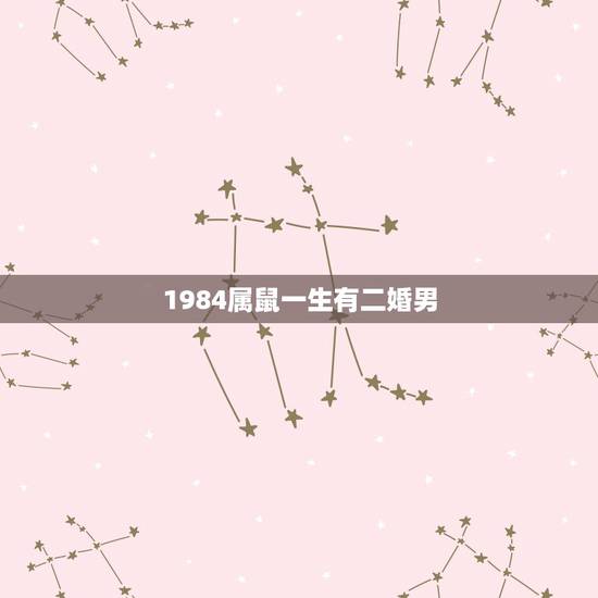 1984属鼠一生有二婚男，84年鼠女36岁运势