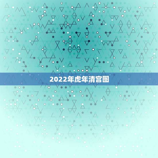 2022年虎年清宫图，2022年虎年是什么命