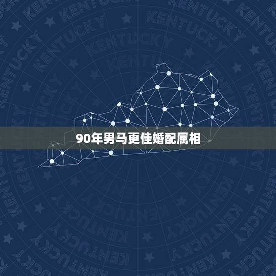 90年男马更佳婚配属相，1990马的婚配属相更好