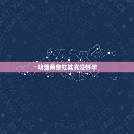 明显两条杠其实没怀孕，验孕棒两条杠，做B超却没有怀孕，这样的情况下，应