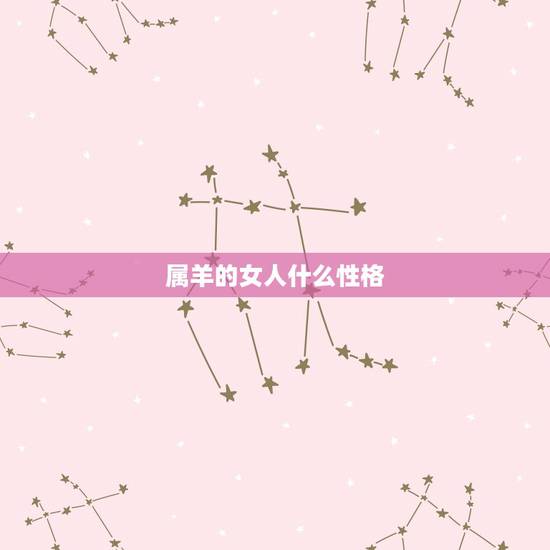 属羊的女人什么性格,属羊性格特点及脾气 属羊的女人什么性格,属羊性格特点及脾气