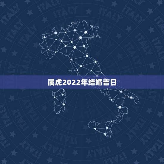 属虎2022年结婚吉日，2022年结婚吉日一览表