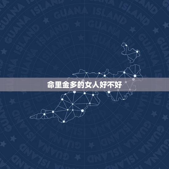 命里金多的女人好不好，命里缺木的人最忌讳