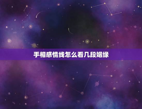 手相感情线怎么看几段姻缘,感情线怎么看几段姻缘图解 手相感情线怎么看几段姻缘,感情线怎么看几段姻缘图解