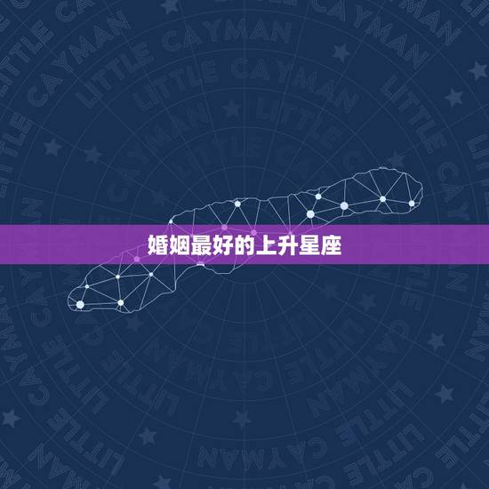 婚姻最好的上升星座,怎么算上升星座 上升星座的完美配对,谁最配,好准 婚姻最好的上升星座,怎么算上升星座 上升星座的完美配对,谁最配,好准