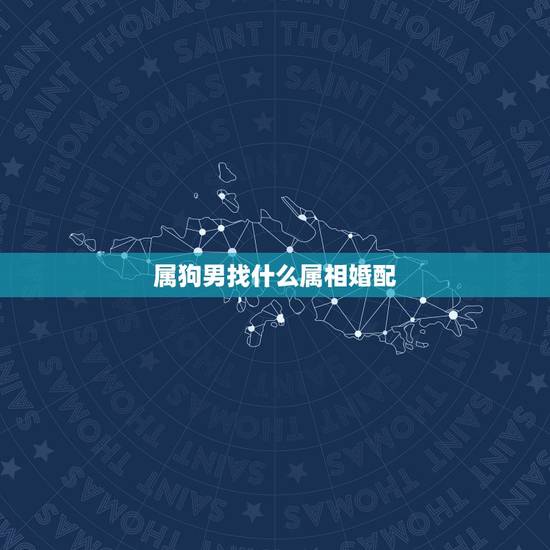 属狗男找什么属相婚配，属狗的和什么属相最配