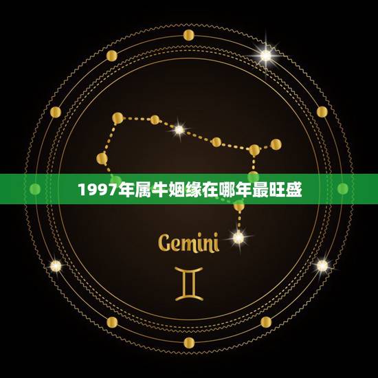 1997年属牛姻缘在哪年最旺盛,97年属牛和90年属马的姻缘如何? 1997年属牛姻缘在哪年最旺盛,97年属牛和90年属马的姻缘如何?