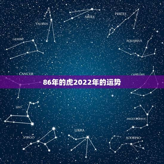 86年的虎2022年的运势,1986年属虎女2021年的运势和婚姻? 86年的虎2022年的运势,1986年属虎女2021年的运势和婚姻?