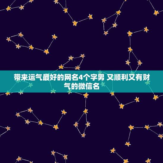 带来运气最好的网名4个字男 又顺利又有财气的微信名 带来运气最好的网名4个字男 又顺利又有财气的微信名