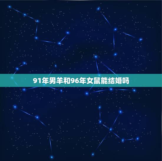 91年男羊和96年女鼠能结婚吗，91男羊96女鼠婚配