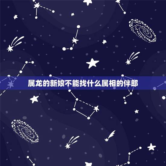 属龙的新娘不能找什么属相的伴郎,新娘新郎都属龙,用什么属相的伴郎伴娘? 属龙的新娘不能找什么属相的伴郎,新娘新郎都属龙,用什么属相的伴郎伴娘?