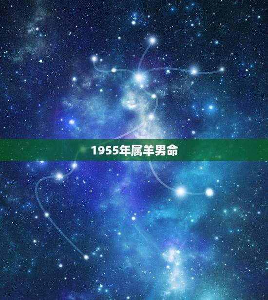 1955年属羊男命，1955年属羊女性一生命运