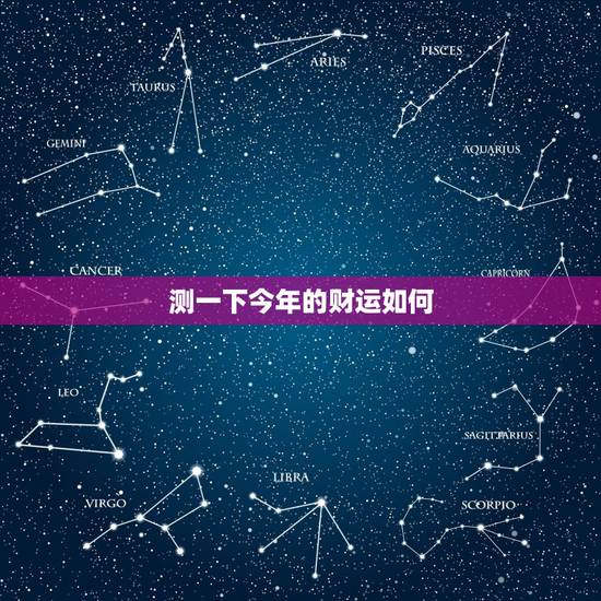 测一下今年的财运如何,财运测试今年的财运如何 测一下今年的财运如何,财运测试今年的财运如何