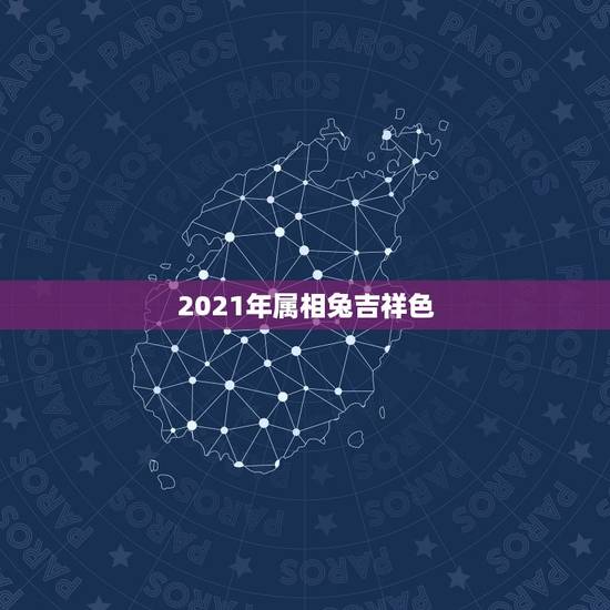 2021年属相兔吉祥色，2021年属兔的运势和财运