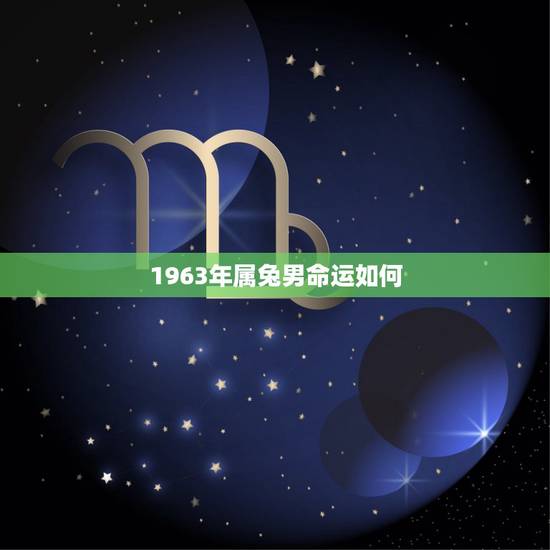 1963年属兔男命运如何，男命63年属兔人2022 年运程