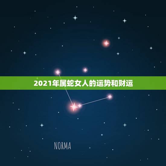 2021年属蛇女人的运势和财运，2021年属蛇人的全年运势如何？