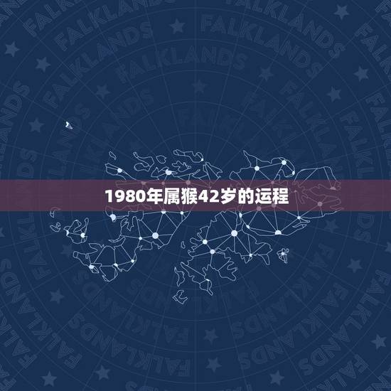 1980年属猴42岁的运程，属猴人一世四大贵人