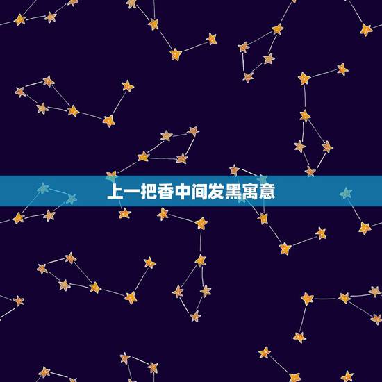 上一把香中间发黑寓意，上三十四根香中间香发黑啥意思